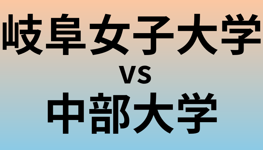 岐阜女子大学と中部大学 のどちらが良い大学?