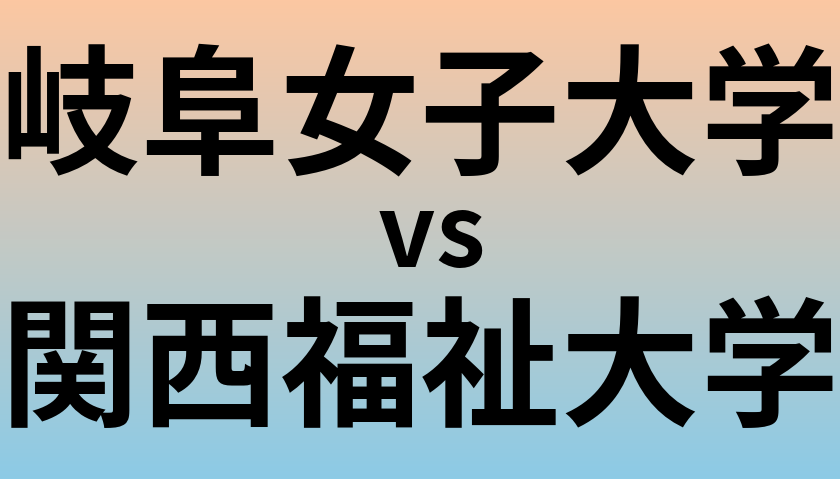 岐阜女子大学と関西福祉大学 のどちらが良い大学?