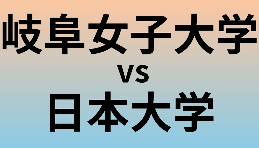 岐阜女子大学と日本大学 のどちらが良い大学?