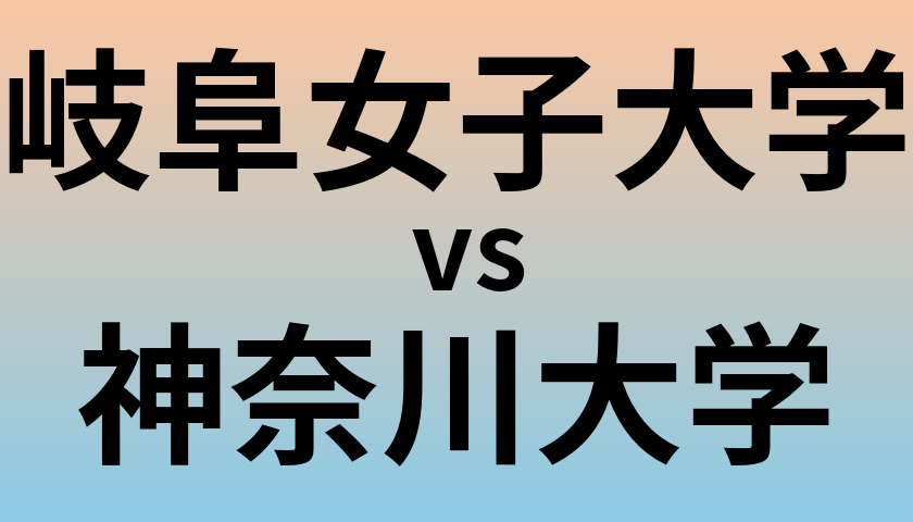 岐阜女子大学と神奈川大学 のどちらが良い大学?