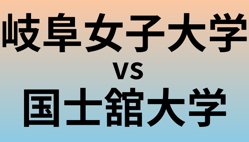岐阜女子大学と国士舘大学 のどちらが良い大学?