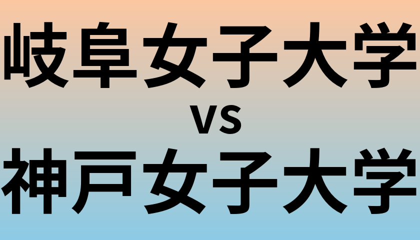 岐阜女子大学と神戸女子大学 のどちらが良い大学?