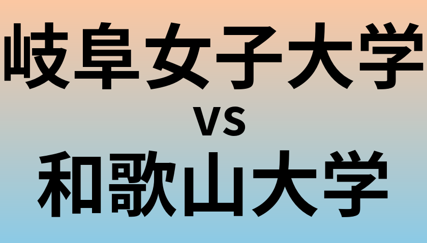 岐阜女子大学と和歌山大学 のどちらが良い大学?