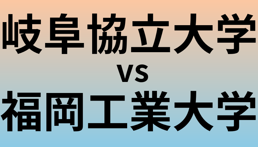 岐阜協立大学と福岡工業大学 のどちらが良い大学?