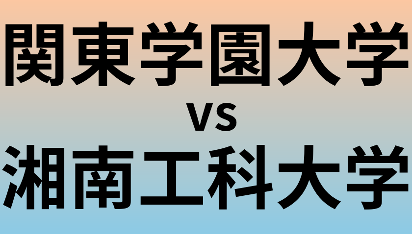 関東学園大学と湘南工科大学 のどちらが良い大学?
