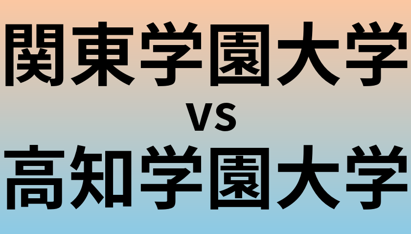 関東学園大学と高知学園大学 のどちらが良い大学?