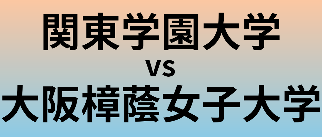 関東学園大学と大阪樟蔭女子大学 のどちらが良い大学?
