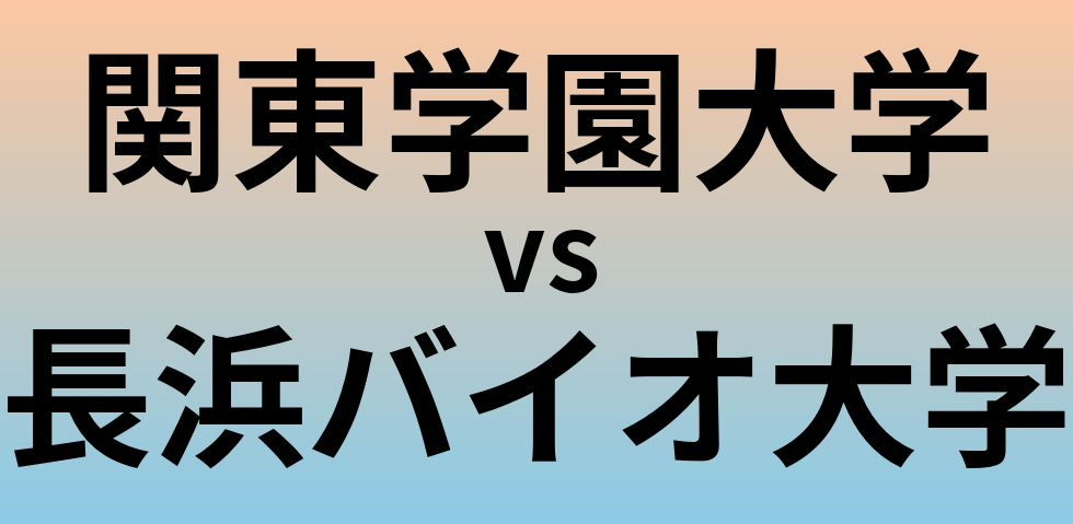 関東学園大学と長浜バイオ大学 のどちらが良い大学?