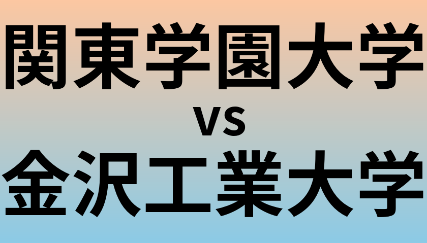 関東学園大学と金沢工業大学 のどちらが良い大学?