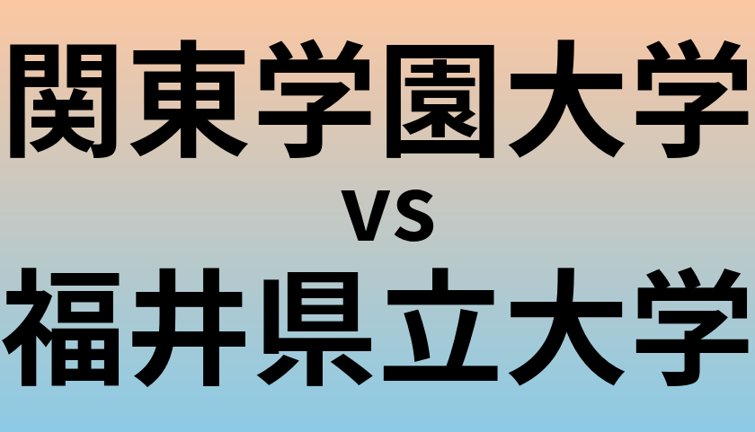 関東学園大学と福井県立大学 のどちらが良い大学?