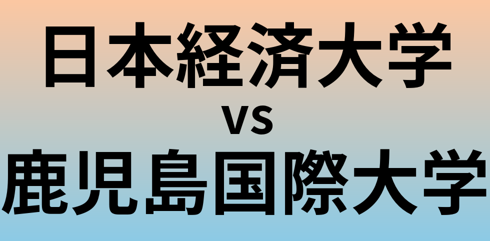 日本経済大学と鹿児島国際大学 のどちらが良い大学?