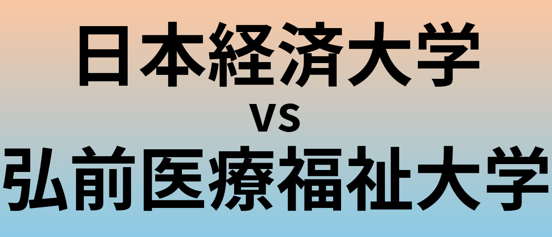 日本経済大学と弘前医療福祉大学 のどちらが良い大学?