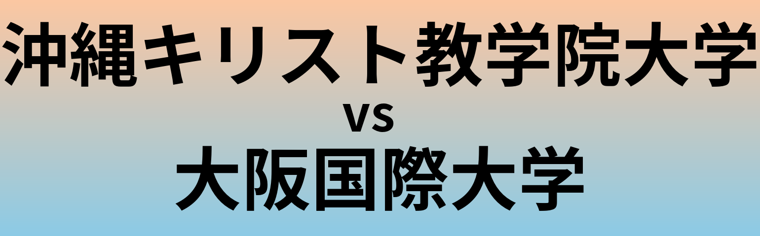 沖縄キリスト教学院大学と大阪国際大学 のどちらが良い大学?