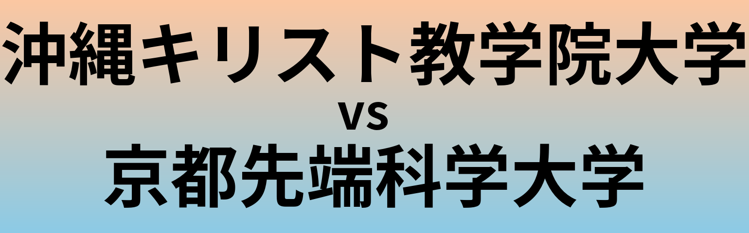 沖縄キリスト教学院大学と京都先端科学大学 のどちらが良い大学?