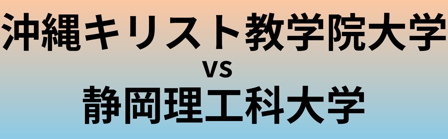 沖縄キリスト教学院大学と静岡理工科大学 のどちらが良い大学?