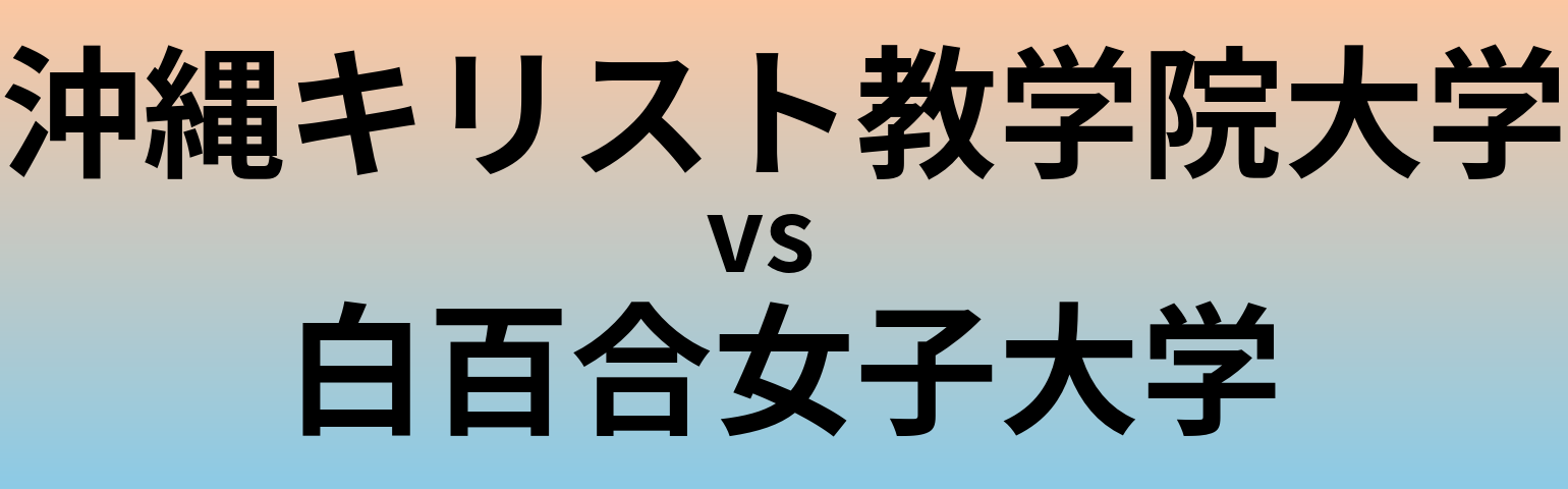 沖縄キリスト教学院大学と白百合女子大学 のどちらが良い大学?
