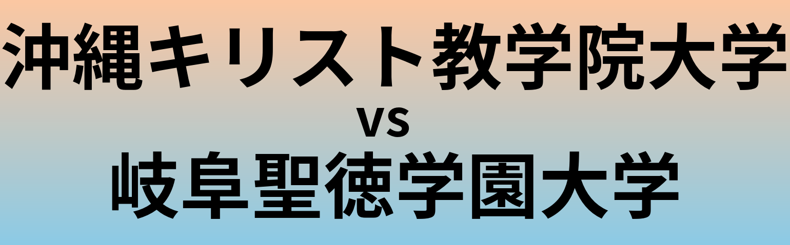 沖縄キリスト教学院大学と岐阜聖徳学園大学 のどちらが良い大学?