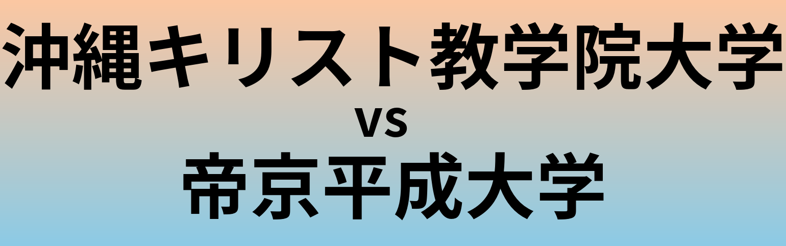 沖縄キリスト教学院大学と帝京平成大学 のどちらが良い大学?