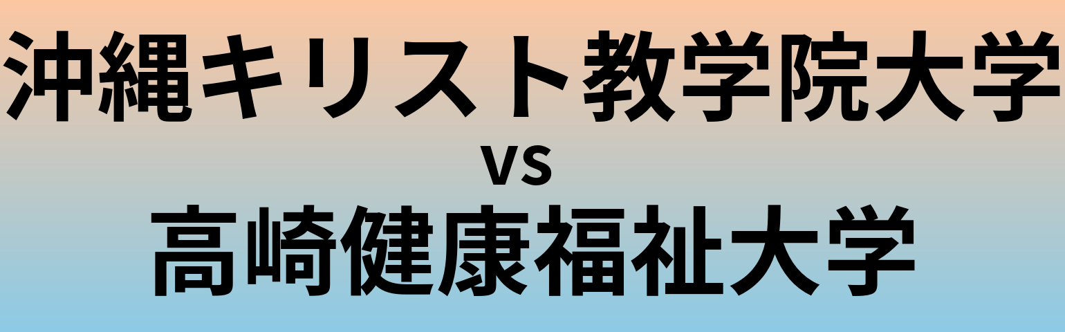 沖縄キリスト教学院大学と高崎健康福祉大学 のどちらが良い大学?
