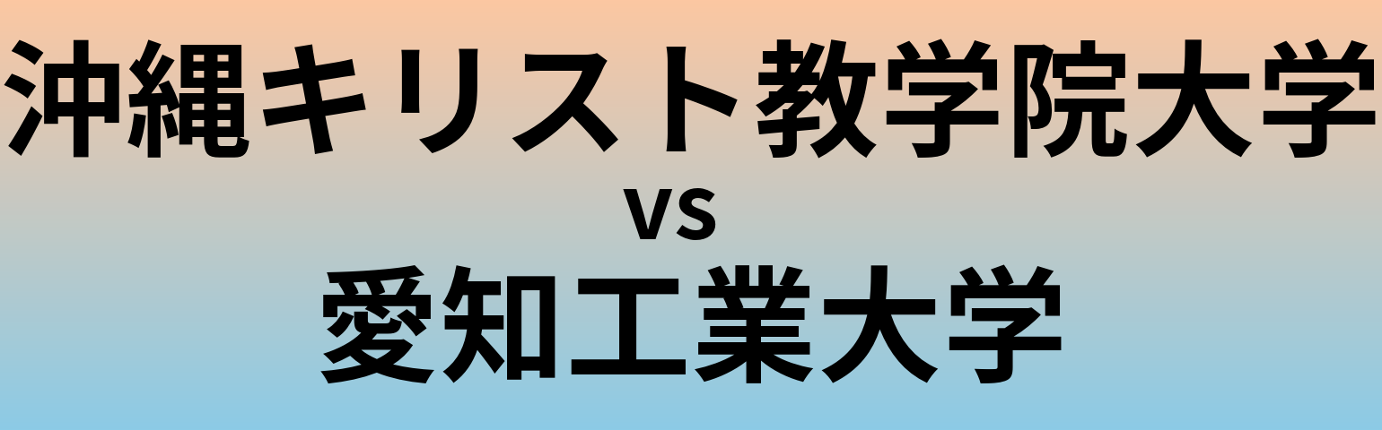 沖縄キリスト教学院大学と愛知工業大学 のどちらが良い大学?