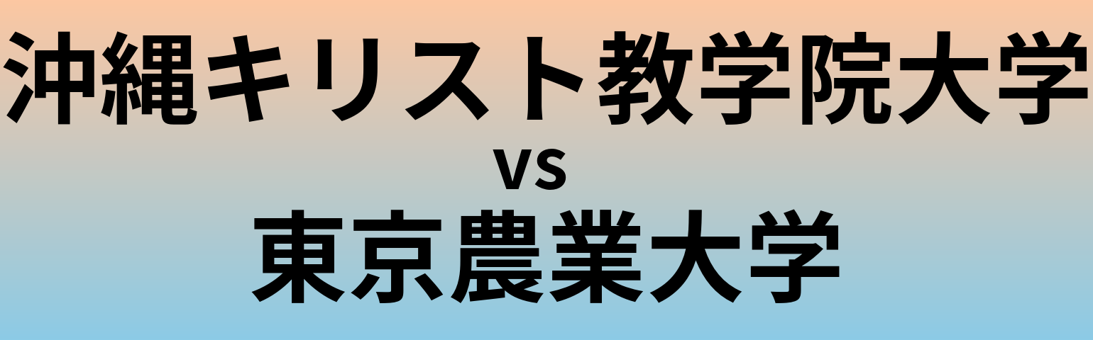 沖縄キリスト教学院大学と東京農業大学 のどちらが良い大学?