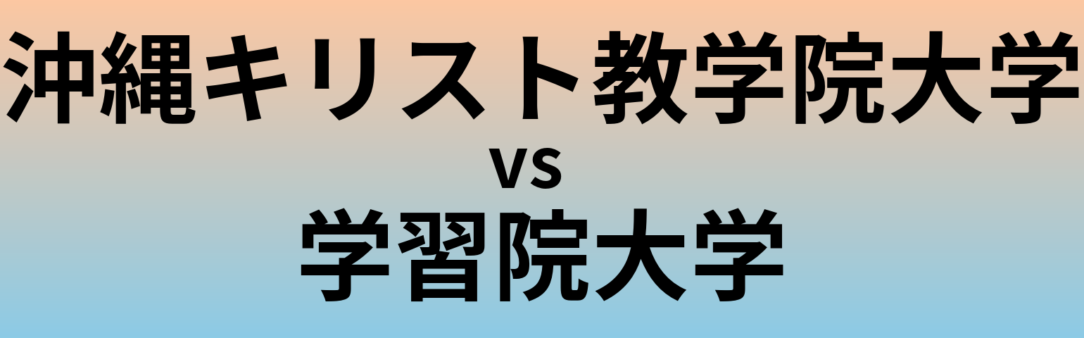 沖縄キリスト教学院大学と学習院大学 のどちらが良い大学?