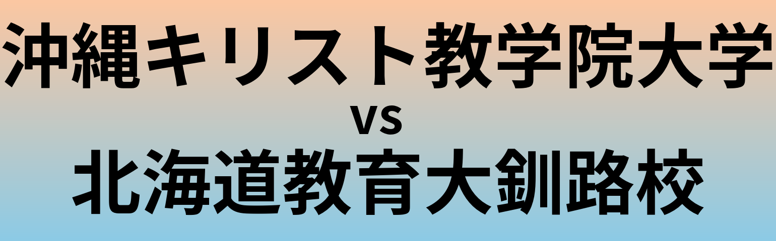 沖縄キリスト教学院大学と北海道教育大釧路校 のどちらが良い大学?