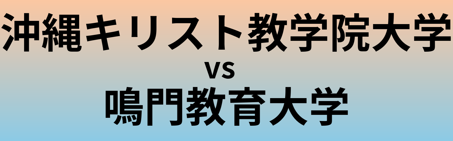 沖縄キリスト教学院大学と鳴門教育大学 のどちらが良い大学?