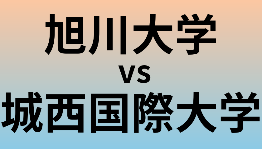 旭川大学と城西国際大学 のどちらが良い大学?