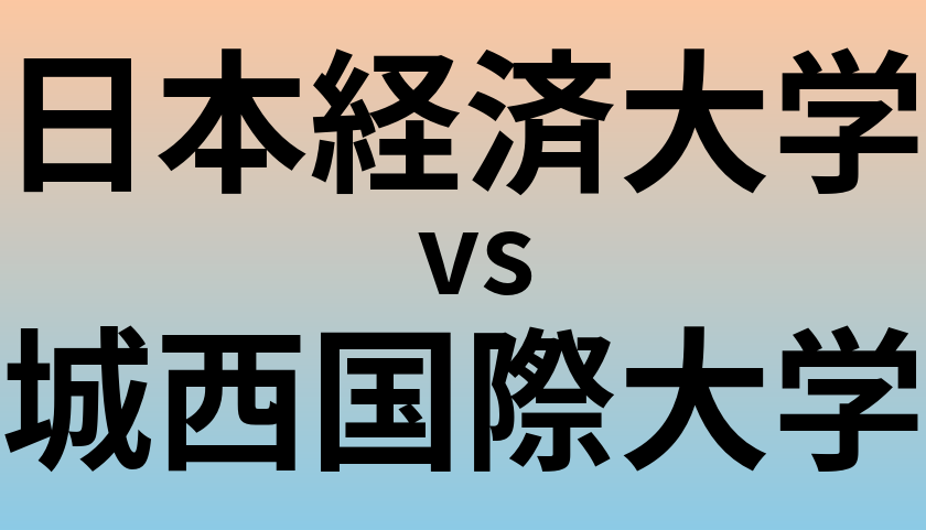 日本経済大学と城西国際大学 のどちらが良い大学?