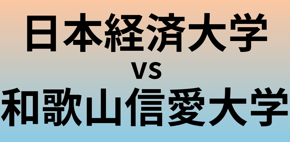 日本経済大学と和歌山信愛大学 のどちらが良い大学?