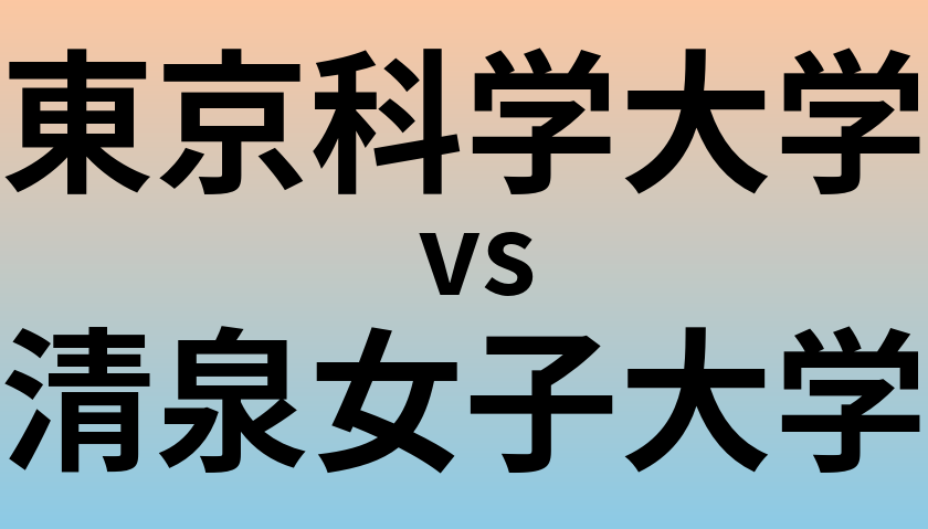 東京科学大学と清泉女子大学 のどちらが良い大学?