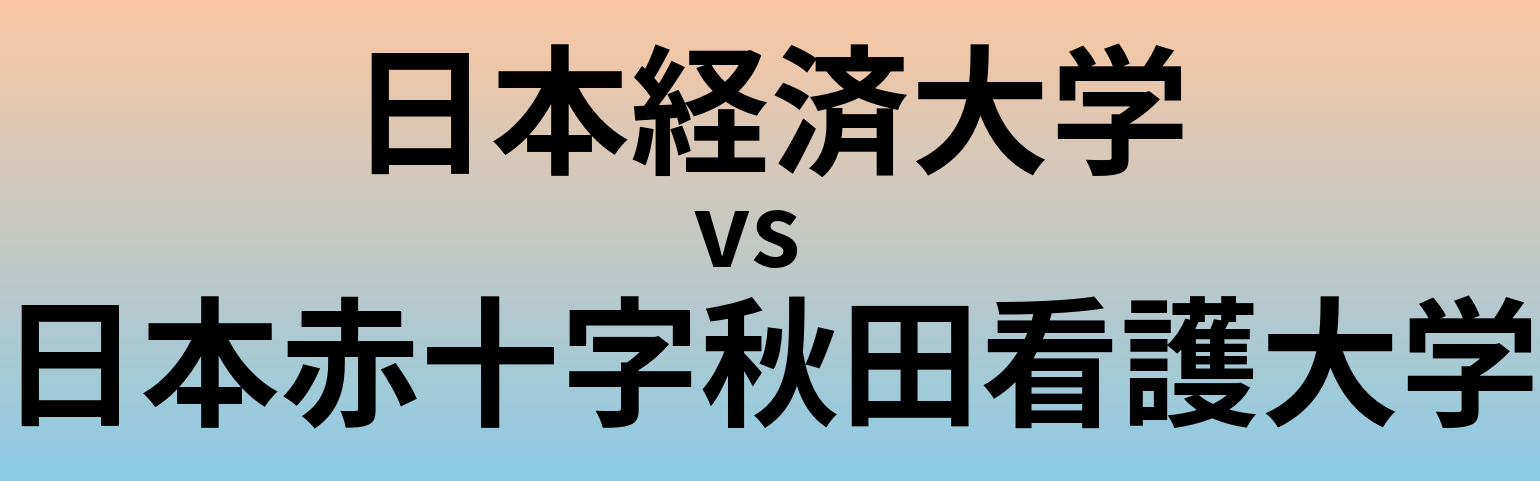 日本経済大学と日本赤十字秋田看護大学 のどちらが良い大学?