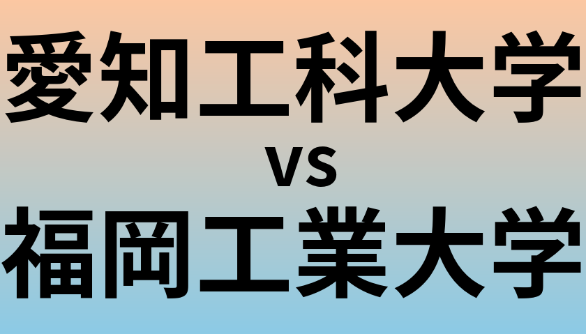 愛知工科大学と福岡工業大学 のどちらが良い大学?