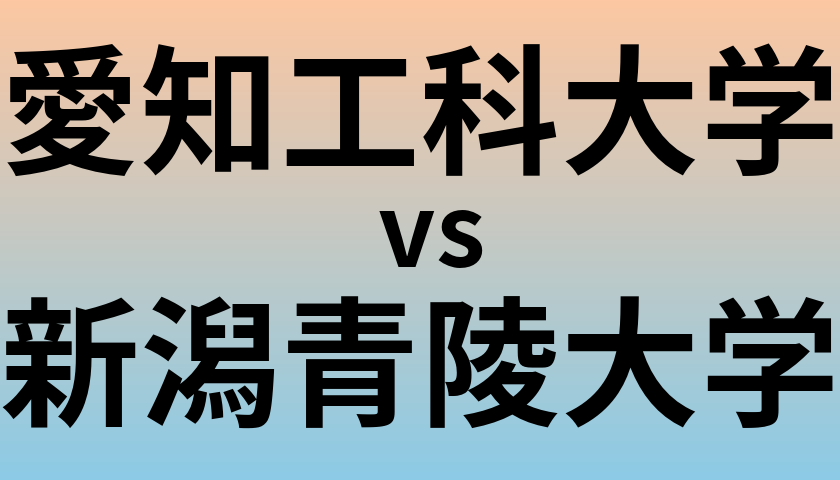 愛知工科大学と新潟青陵大学 のどちらが良い大学?