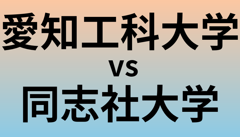 愛知工科大学と同志社大学 のどちらが良い大学?