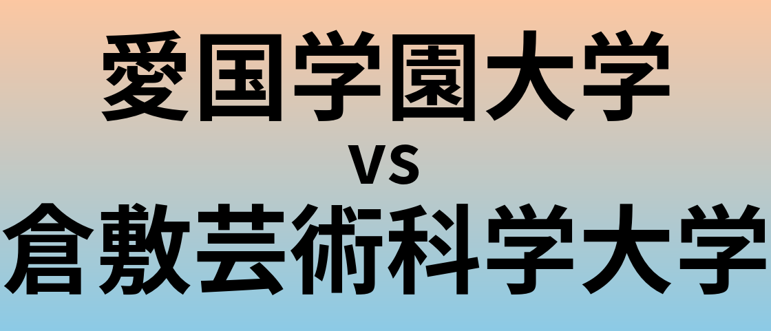 愛国学園大学と倉敷芸術科学大学 のどちらが良い大学?