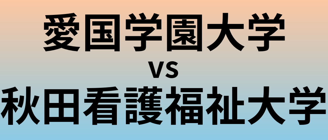 愛国学園大学と秋田看護福祉大学 のどちらが良い大学?