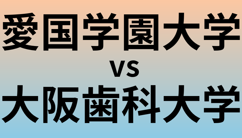 愛国学園大学と大阪歯科大学 のどちらが良い大学?