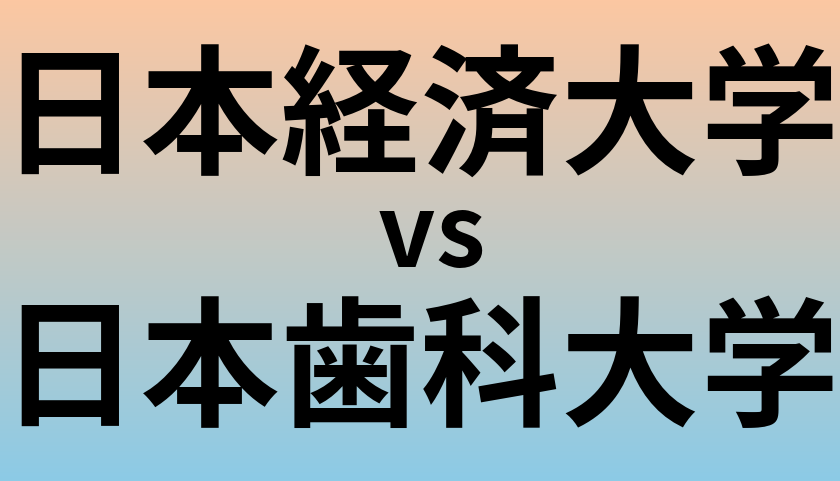 日本経済大学と日本歯科大学 のどちらが良い大学?