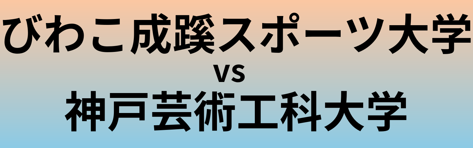 びわこ成蹊スポーツ大学と神戸芸術工科大学 のどちらが良い大学?