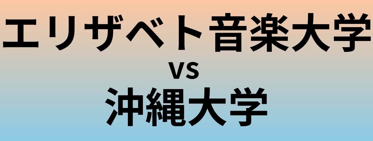 エリザベト音楽大学と沖縄大学 のどちらが良い大学?
