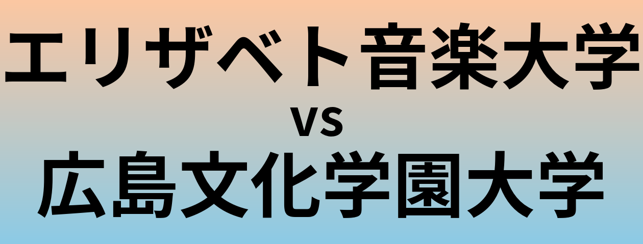 エリザベト音楽大学と広島文化学園大学 のどちらが良い大学?