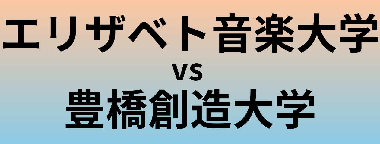 エリザベト音楽大学と豊橋創造大学 のどちらが良い大学?