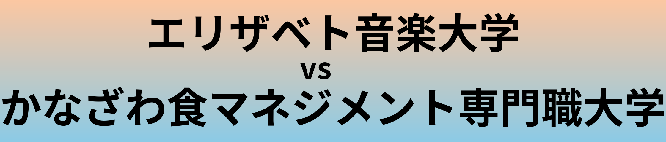 エリザベト音楽大学とかなざわ食マネジメント専門職大学 のどちらが良い大学?