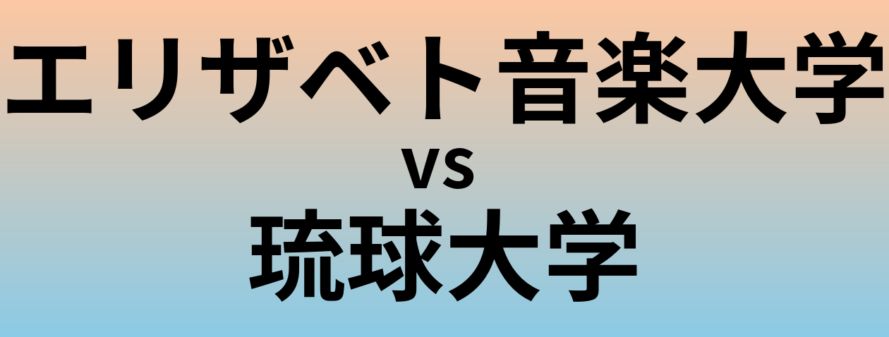 エリザベト音楽大学と琉球大学 のどちらが良い大学?