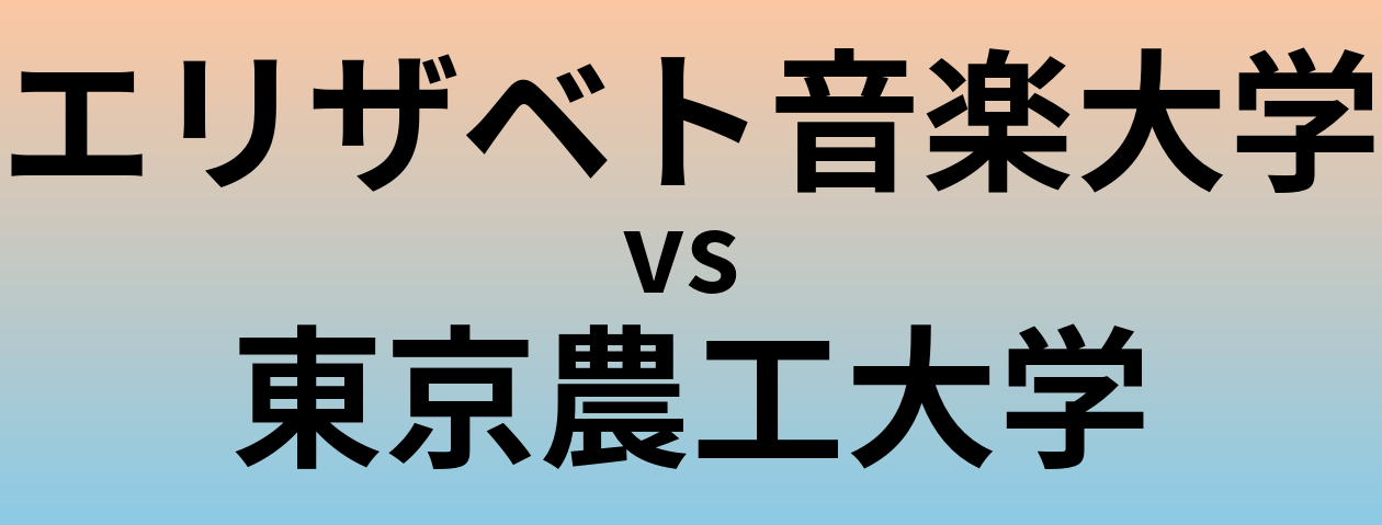 エリザベト音楽大学と東京農工大学 のどちらが良い大学?
