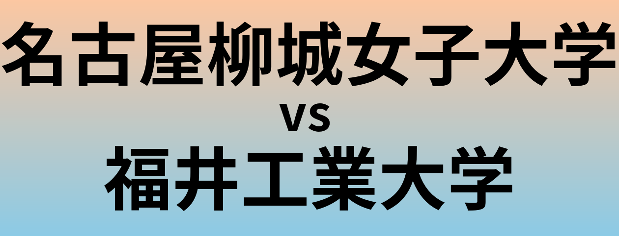 名古屋柳城女子大学と福井工業大学 のどちらが良い大学?