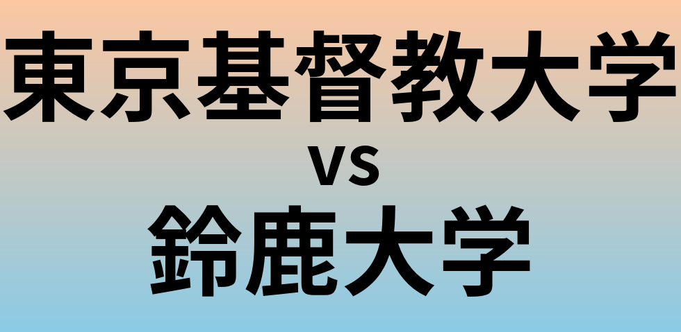 東京基督教大学と鈴鹿大学 のどちらが良い大学?