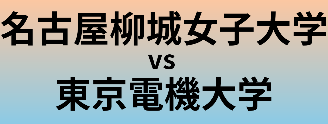名古屋柳城女子大学と東京電機大学 のどちらが良い大学?
